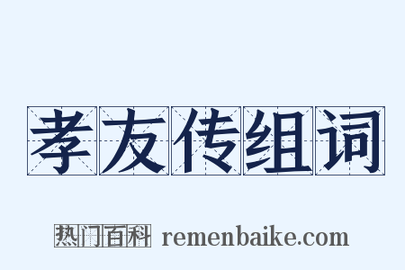 孝友传组词是什么意思的图片